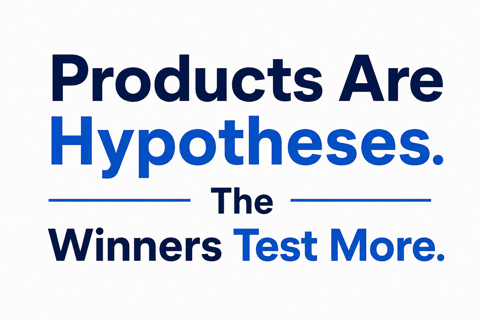 Products Are Hypotheses. The Winners Test More.