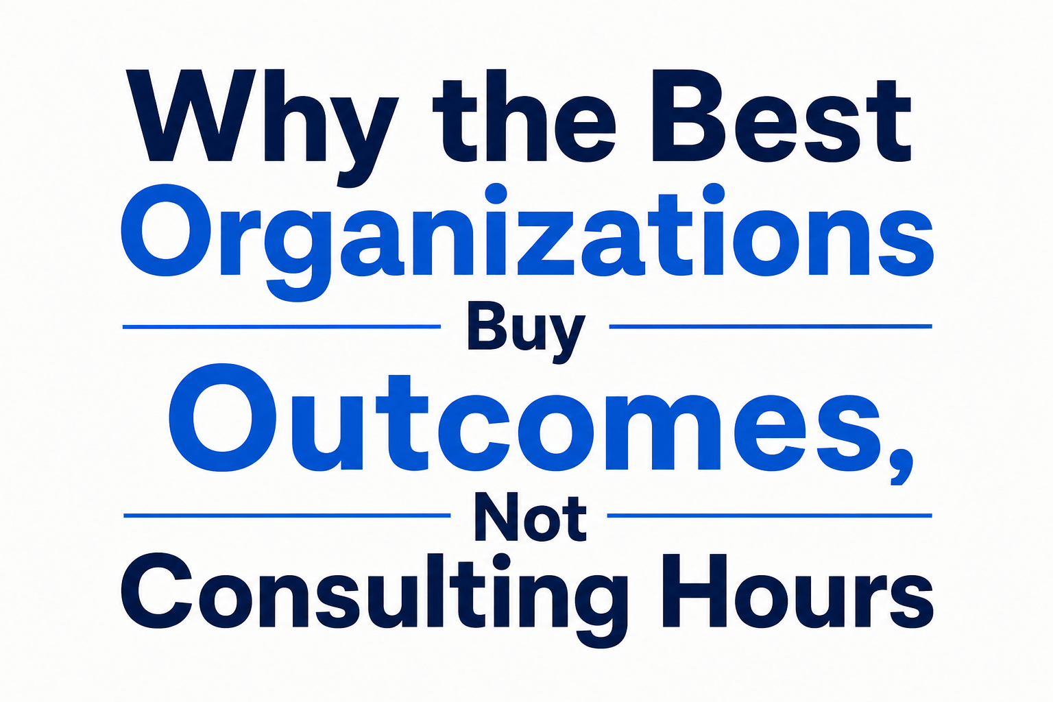 Why the Best Organizations Buy Outcomes, Not Consulting Hours