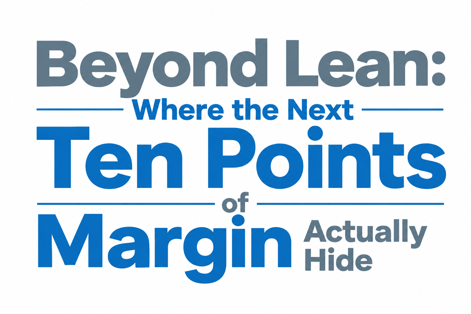 Beyond Lean: Where the Next Ten Points of Margin Actually Hide