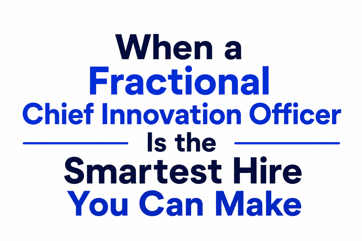 When a Fractional Chief Innovation Officer Is the Smartest Hire You Can Make