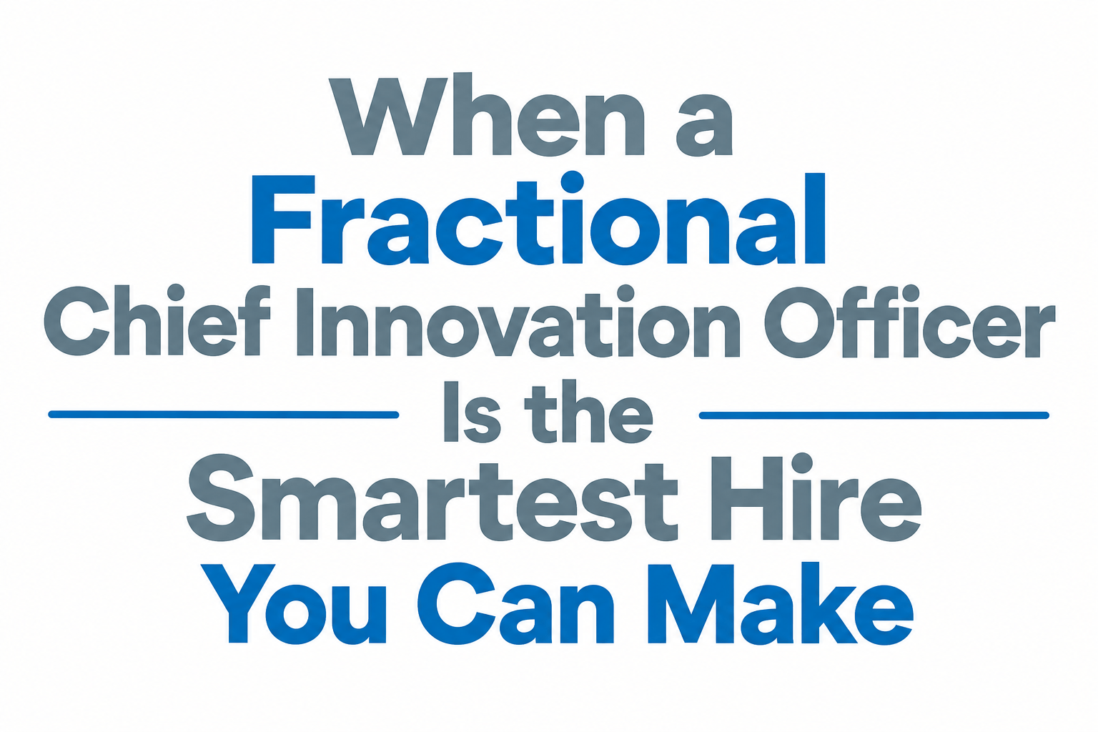 When a Fractional Chief Innovation Officer Is the Smartest Hire You Can Make