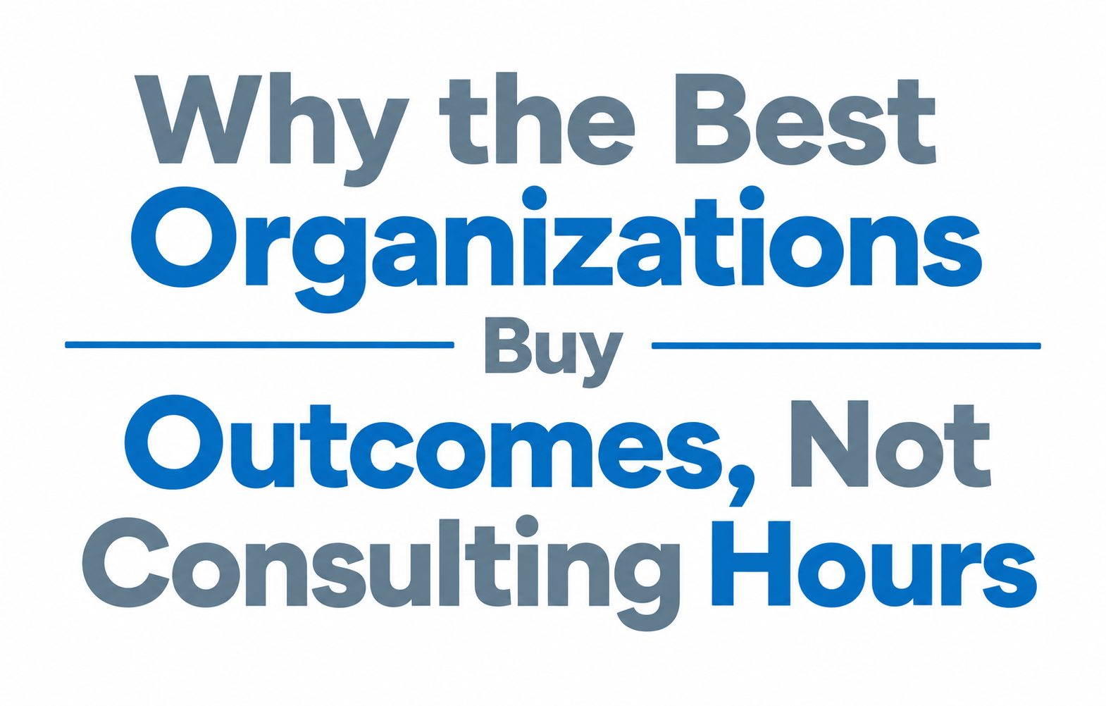 Why the Best Organizations Buy Outcomes, Not Consulting Hours