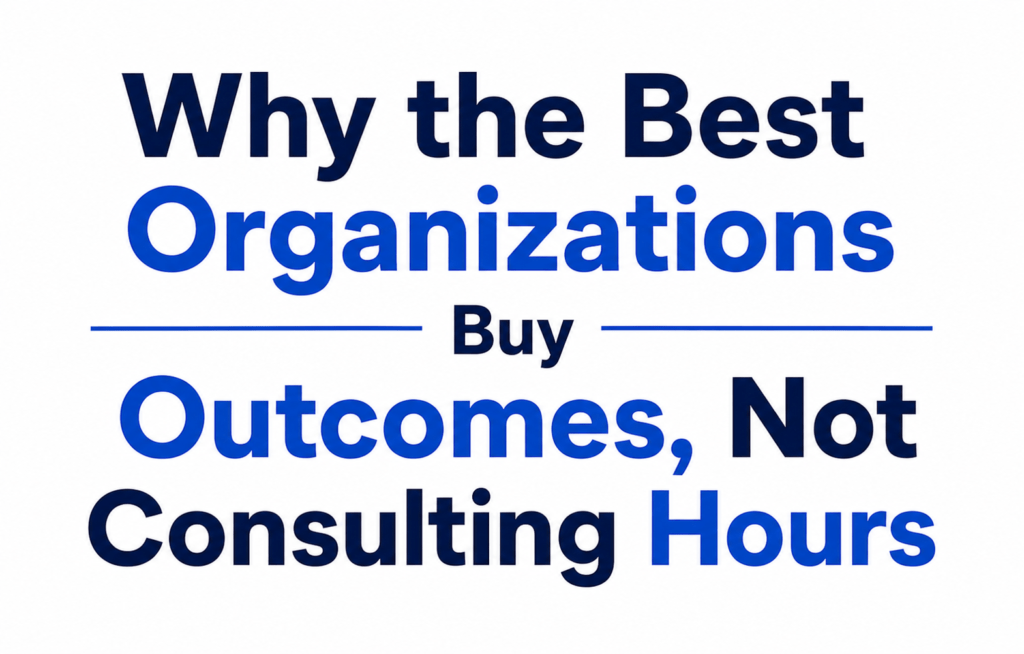 Why the Best Organizations Buy Outcomes, Not Consulting Hours