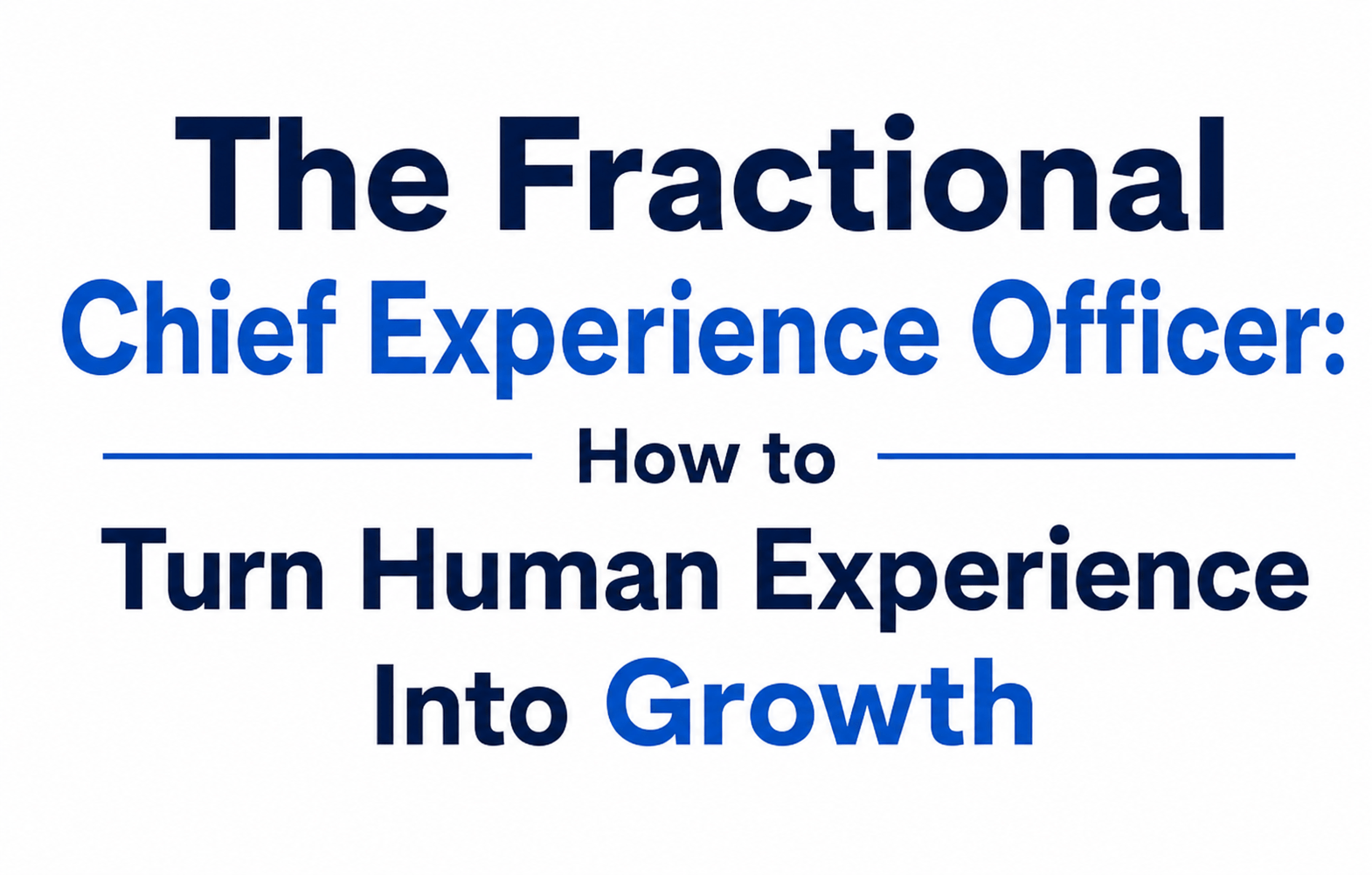 The Fractional Chief Experience Officer: How to Turn Human Experience Into Growth