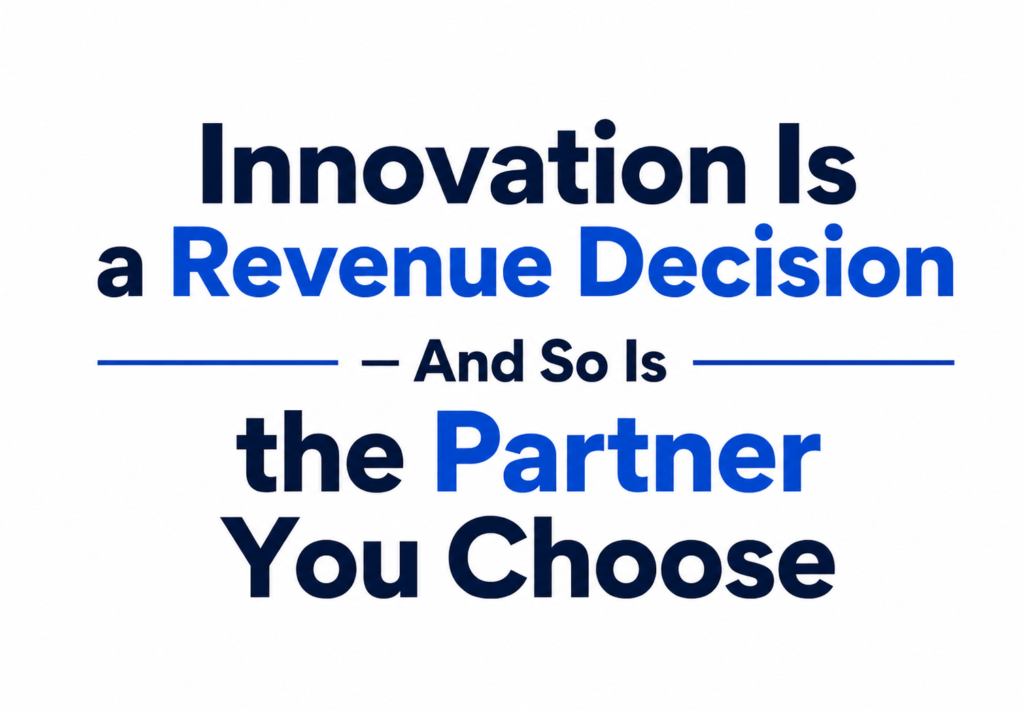 Innovation Is a Revenue Decision — And So Is the Partner You Choose