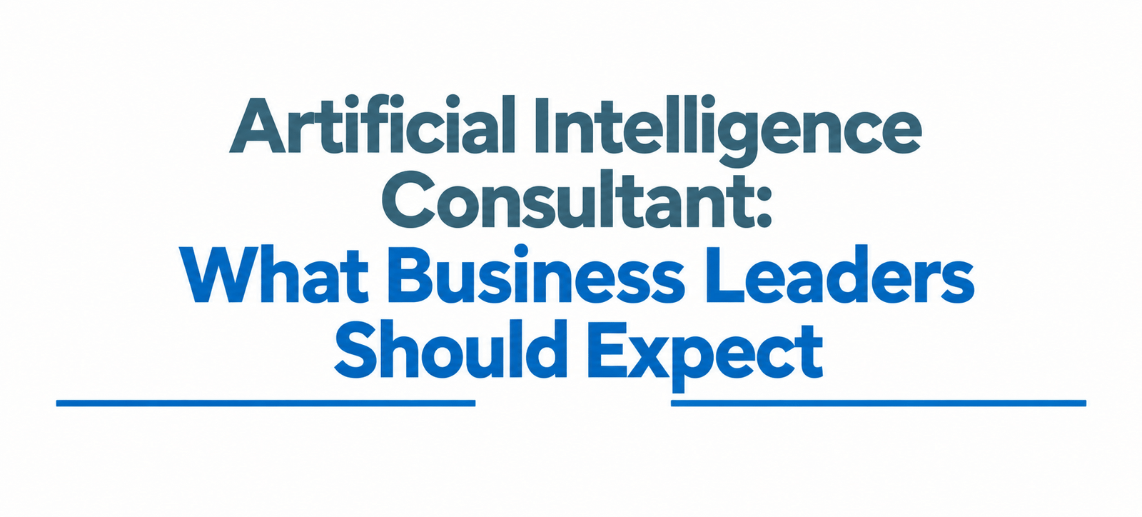 Artificial Intelligence Consultant: What Business Leaders Should Expect
