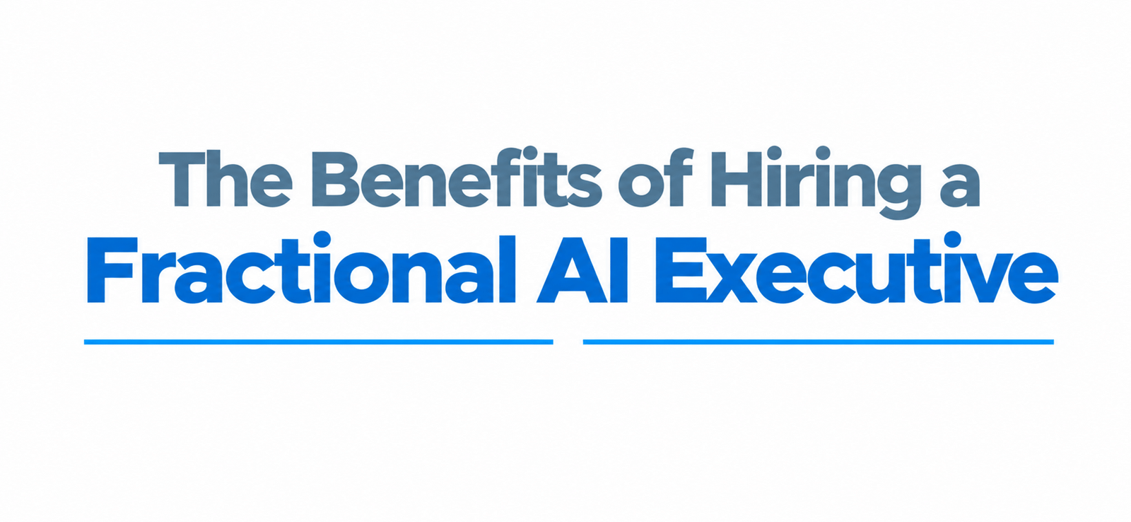 The Benefits of Hiring a Fractional AI Executive