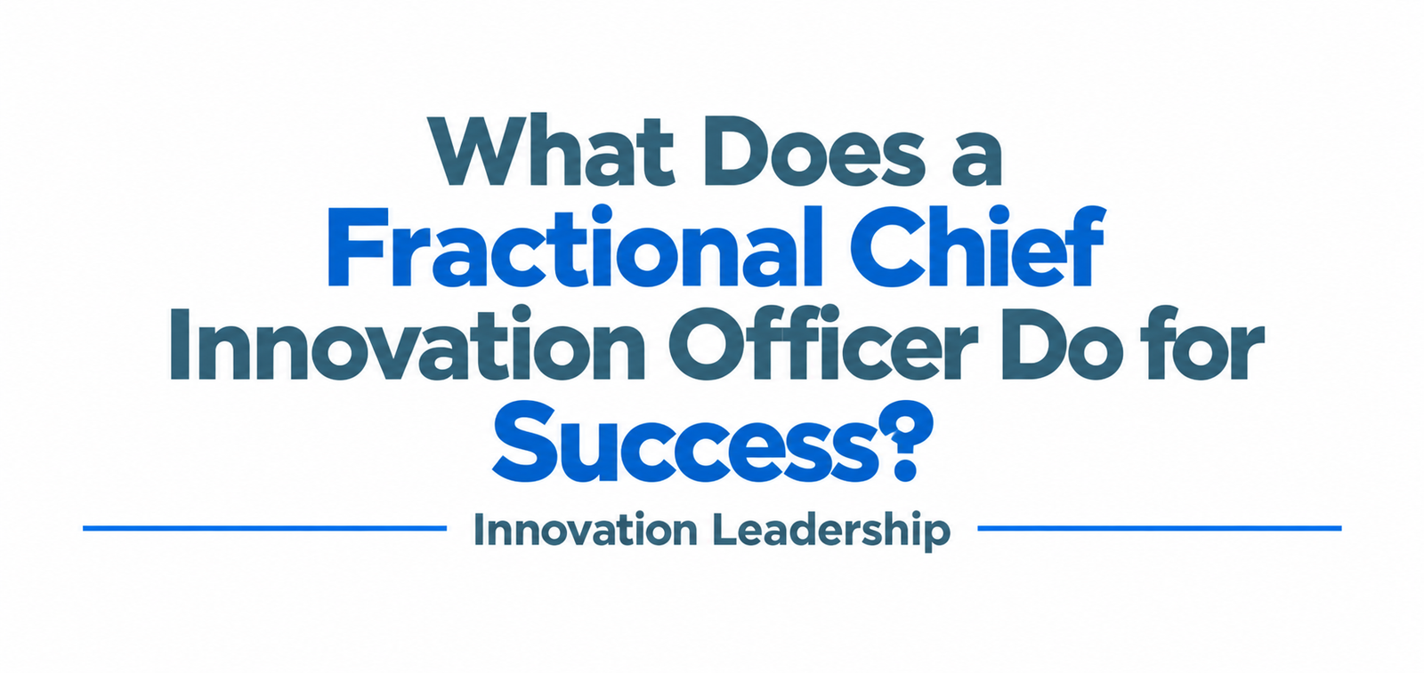 What Does a Fractional Chief Innovation Officer Do for Success?