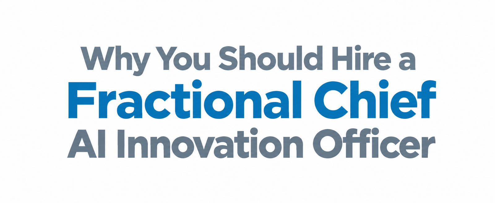 Why You Should Hire a Fractional Chief AI Innovation Officer